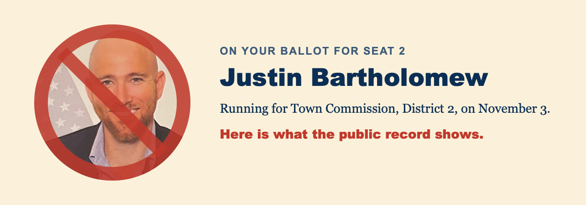 Justin Bartholomew, crossed out. On your ballot for Seat 2. Running for Town Commission, District 2, on November 3. Here is what the public record shows.
